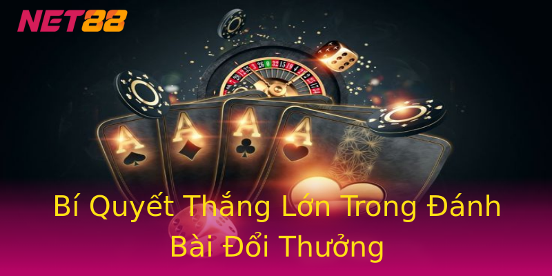 Bí Quyết Thắng Lớn Trong Đánh Bài Đổi Thưởng Bí Quyết Thắng Lớn Trong Đánh Bài Đổi Thưởng