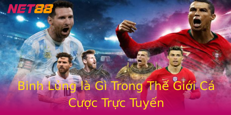Binh Lủng là Gì Trong Thế Giới Cá Cược Trực Tuyến Binh Lủng là Gì Trong Thế Giới Cá Cược Trực Tuyến