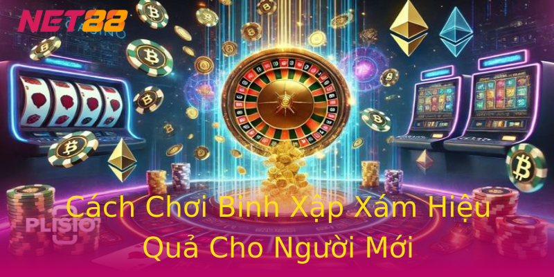 Cách Chơi Binh Xập Xám Hiệu Quả Cho Người Mới Cách Chơi Binh Xập Xám Hiệu Quả Cho Người Mới