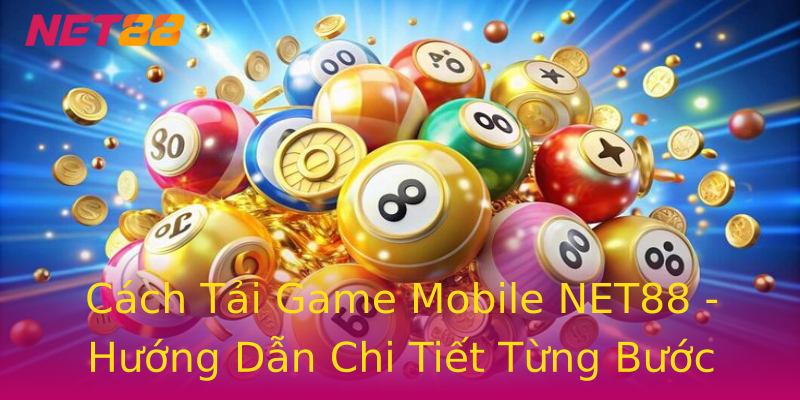Cách Tải Game Mobile NET88 - Hướng Dẫn Chi Tiết Từng Bước Cách Tải Game Mobile NET88 - Hướng Dẫn Chi Tiết Từng Bước