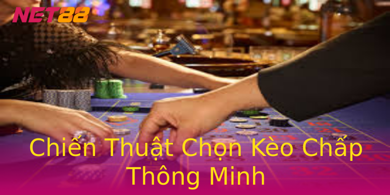 Chiến Thuật Chọn Kèo Chấp Thông Minh Chiến Thuật Chọn Kèo Chấp Thông Minh