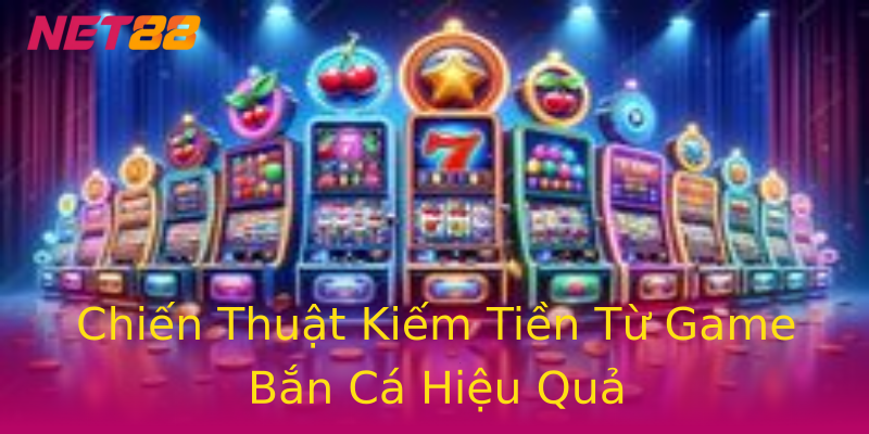 Chiến Thuật Kiếm Tiền Từ Game Bắn Cá Hiệu Quả Chiến Thuật Kiếm Tiền Từ Game Bắn Cá Hiệu Quả