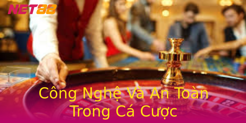 Công Nghệ Và An Toàn Trong Cá Cược Công Nghệ Và An Toàn Trong Cá Cược