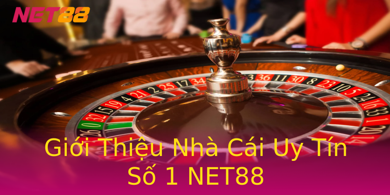 Giới Thiệu Nhà Cái Uy Tín Số 1 NET88 Giới Thiệu Nhà Cái Uy Tín Số 1 NET88