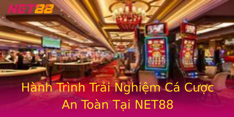 Hành Trình Trải Nghiệm Cá Cược An Toàn Tại NET88 Hành Trình Trải Nghiệm Cá Cược An Toàn Tại NET88