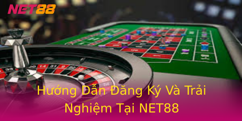 Hướng Dẫn Đăng Ký Và Trải Nghiệm Tại NET88 Hướng Dẫn Đăng Ký Và Trải Nghiệm Tại NET88