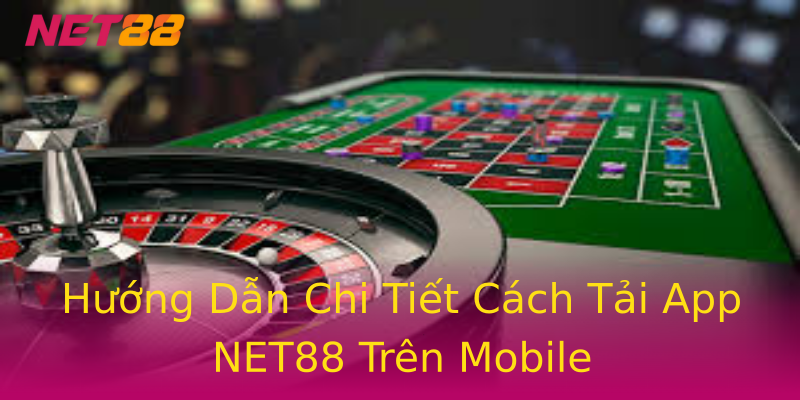Hướng Dẫn Chi Tiết Cách Tải App NET88 Trên Mobile Hướng Dẫn Chi Tiết Cách Tải App NET88 Trên Mobile