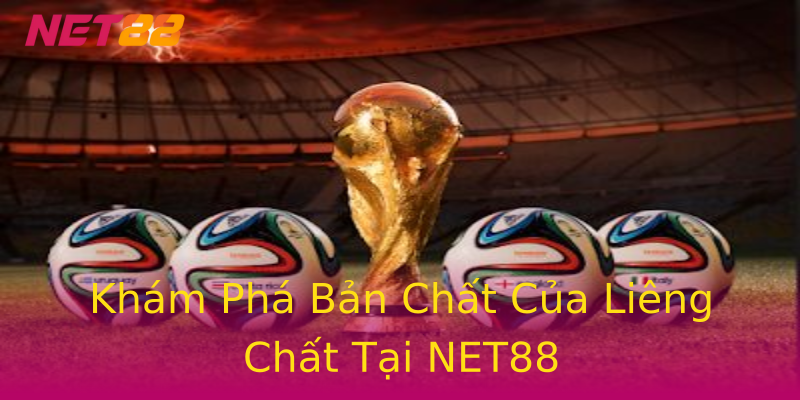 Khám Phá Bản Chất Của Liêng Chất Tại NET88 Khám Phá Bản Chất Của Liêng Chất Tại NET88