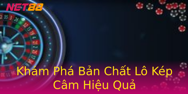 Khám Phá Bản Chất Lô Kép Câm Hiệu Quả Khám Phá Bản Chất Lô Kép Câm Hiệu Quả