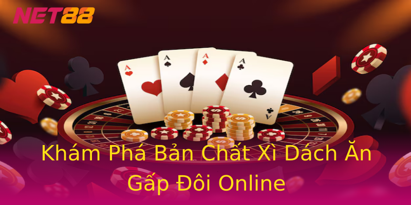 Khám Phá Bản Chất Xì Dách Ăn Gấp Đôi Online Khám Phá Bản Chất Xì Dách Ăn Gấp Đôi Online