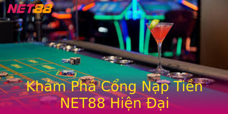 Khám Phá Cổng Nạp Tiền NET88 Hiện Đại Khám Phá Cổng Nạp Tiền NET88 Hiện Đại