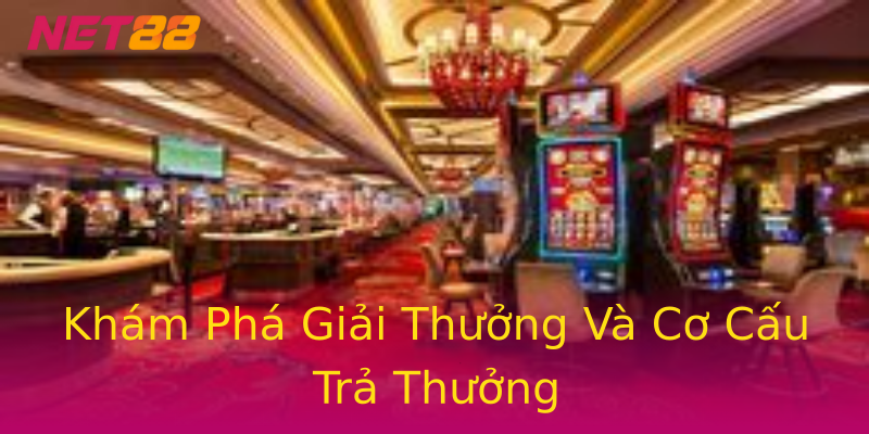 Khám Phá Giải Thưởng Và Cơ Cấu Trả Thưởng Khám Phá Giải Thưởng Và Cơ Cấu Trả Thưởng