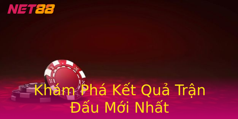 Khám Phá Kết Quả Trận Đấu Mới Nhất Khám Phá Kết Quả Trận Đấu Mới Nhất