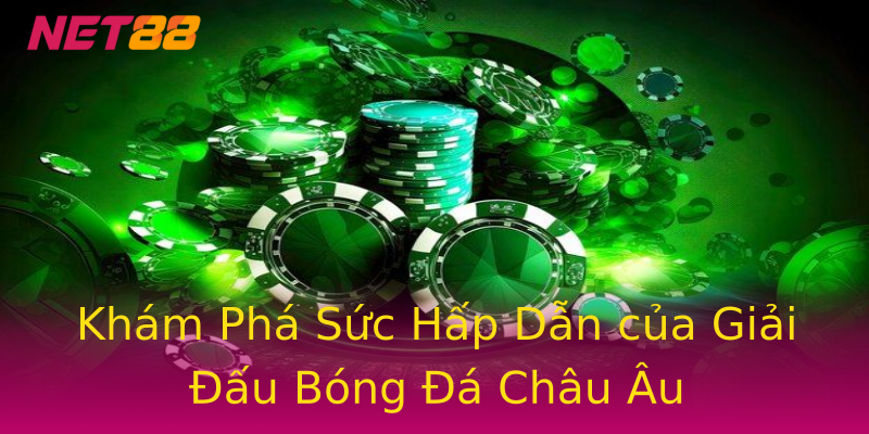 Khám Phá Sức Hấp Dẫn của Giải Đấu Bóng Đá Châu Âu Khám Phá Sức Hấp Dẫn của Giải Đấu Bóng Đá Châu Âu