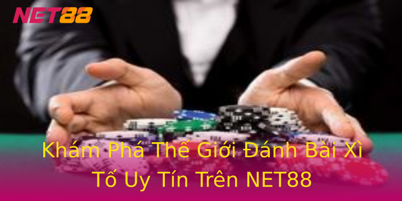 Khám Phá Thế Giới Đánh Bài Xì Tố Uy Tín Trên NET88 Khám Phá Thế Giới Đánh Bài Xì Tố Uy Tín Trên NET88