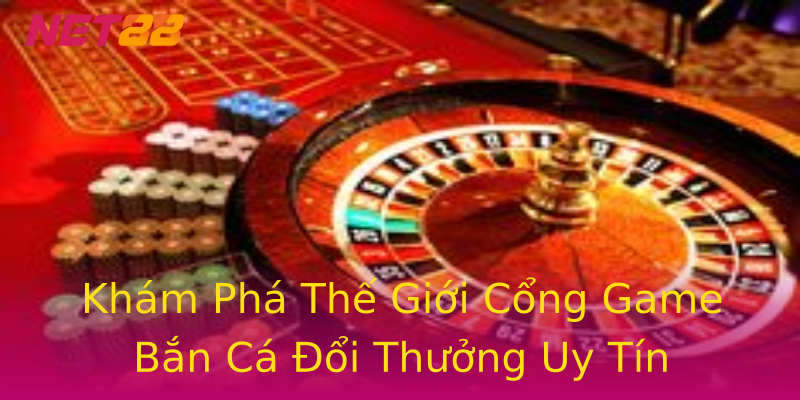 Khám Phá Thế Giới Cổng Game Bắn Cá Đổi Thưởng Uy Tín Khám Phá Thế Giới Cổng Game Bắn Cá Đổi Thưởng Uy Tín