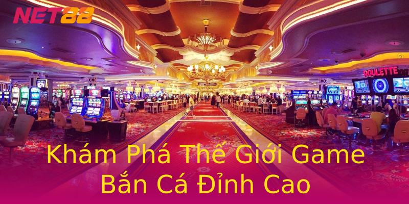 Khám Phá Thế Giới Game Bắn Cá Đỉnh Cao Khám Phá Thế Giới Game Bắn Cá Đỉnh Cao