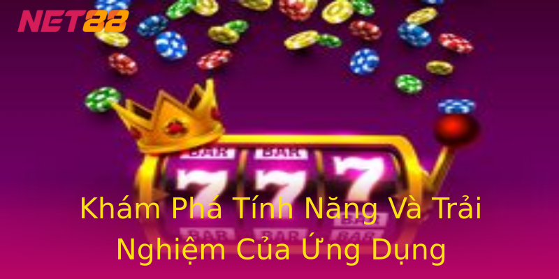 Khám Phá Tính Năng Và Trải Nghiệm Của Ứng Dụng Khám Phá Tính Năng Và Trải Nghiệm Của Ứng Dụng
