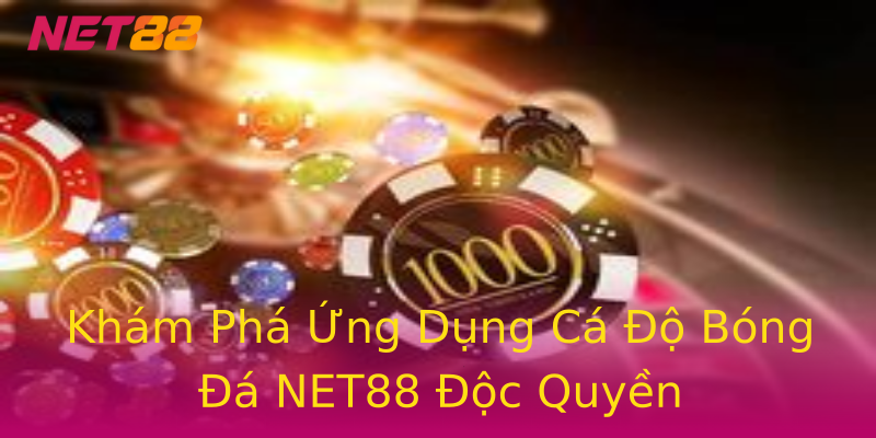 Khám Phá Ứng Dụng Cá Độ Bóng Đá NET88 Độc Quyền Khám Phá Ứng Dụng Cá Độ Bóng Đá NET88 Độc Quyền