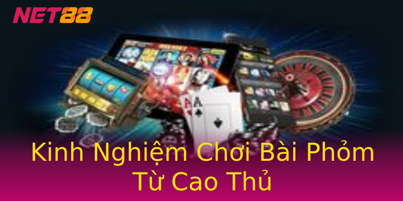 Kinh Nghiệm Chơi Bài Phỏm Từ Cao Thủ Kinh Nghiệm Chơi Bài Phỏm Từ Cao Thủ