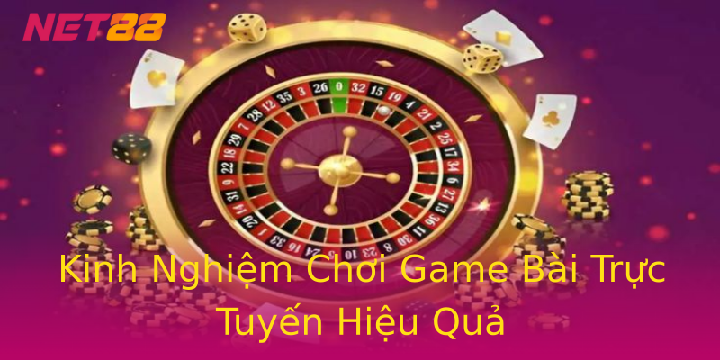 Kinh Nghiệm Chơi Game Bài Trực Tuyến Hiệu Quả Kinh Nghiệm Chơi Game Bài Trực Tuyến Hiệu Quả