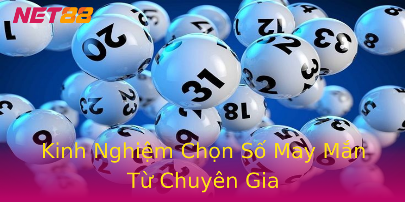 Kinh Nghiệm Chọn Số May Mắn Từ Chuyên Gia Kinh Nghiệm Chọn Số May Mắn Từ Chuyên Gia