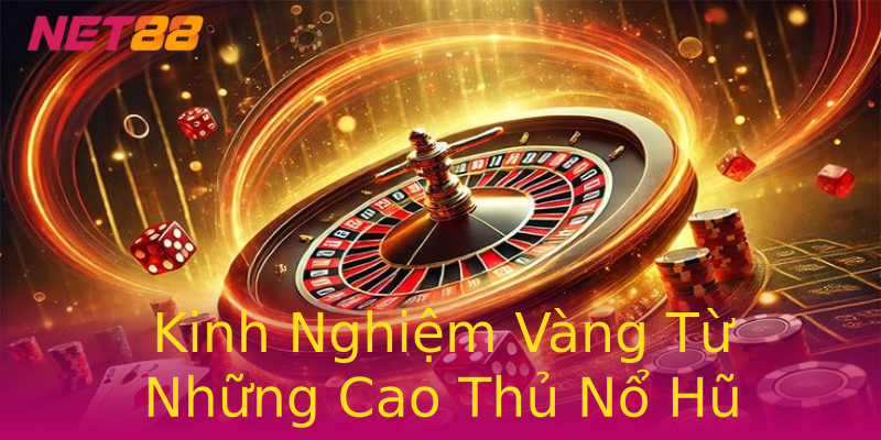Kinh Nghiệm Vàng Từ Những Cao Thủ Nổ Hũ Kinh Nghiệm Vàng Từ Những Cao Thủ Nổ Hũ