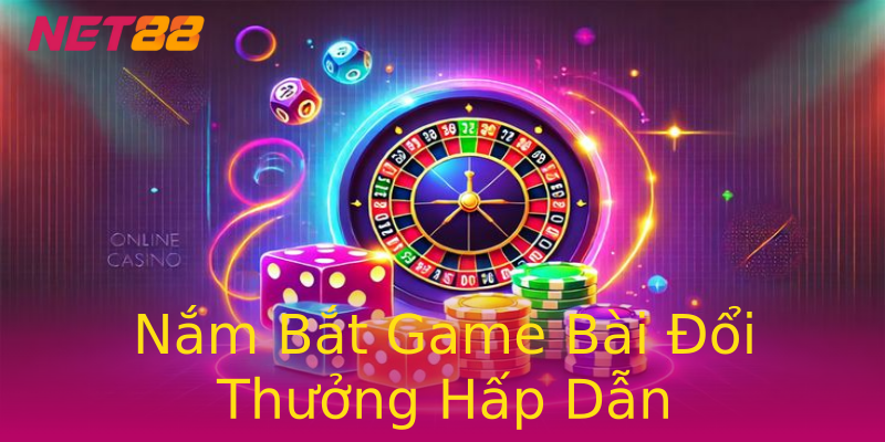 Nắm Bắt Game Bài Đổi Thưởng Hấp Dẫn Nắm Bắt Game Bài Đổi Thưởng Hấp Dẫn