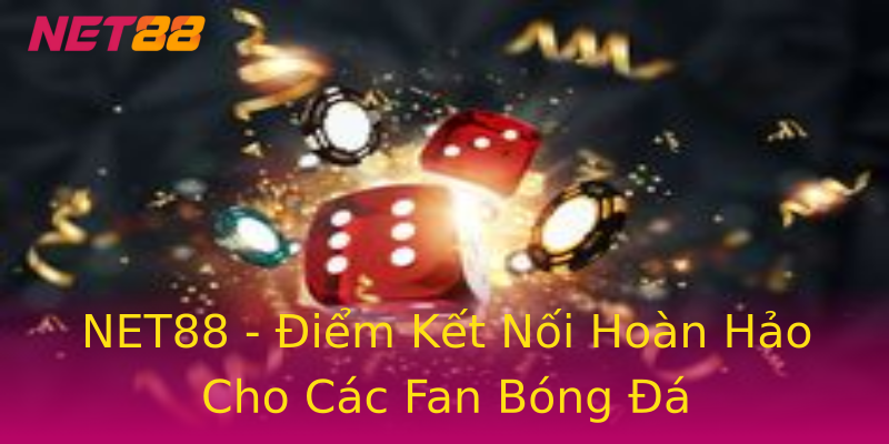 NET88 - Điểm Kết Nối Hoàn Hảo Cho Các Fan Bóng Đá NET88 - Điểm Kết Nối Hoàn Hảo Cho Các Fan Bóng Đá