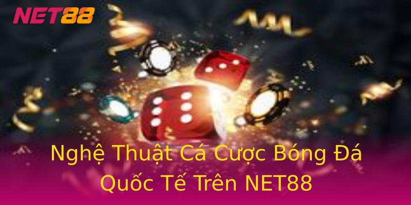 Nghệ Thuật Cá Cược Bóng Đá Quốc Tế Trên NET88 Nghệ Thuật Cá Cược Bóng Đá Quốc Tế Trên NET88