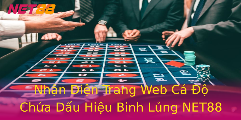 Nhận Diện Trang Web Cá Độ Chứa Dấu Hiệu Binh Lủng NET88 Nhận Diện Trang Web Cá Độ Chứa Dấu Hiệu Binh Lủng NET88