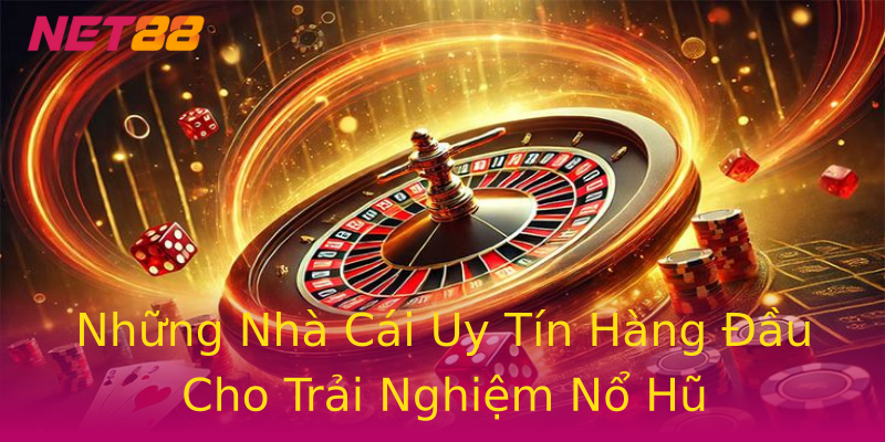 Những Nhà Cái Uy Tín Hàng Đầu Cho Trải Nghiệm Nổ Hũ Những Nhà Cái Uy Tín Hàng Đầu Cho Trải Nghiệm Nổ Hũ