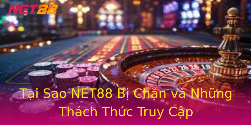 Tại Sao NET88 Bị Chặn và Những Thách Thức Truy Cập Tại Sao NET88 Bị Chặn và Những Thách Thức Truy Cập