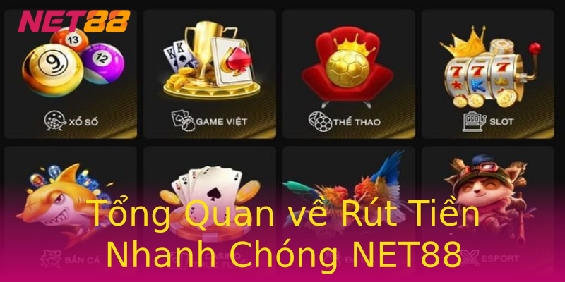 Tổng Quan về Rút Tiền Nhanh Chóng NET88 Tổng Quan về Rút Tiền Nhanh Chóng NET88