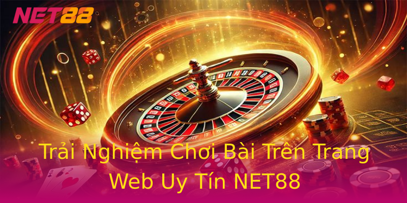 Trải Nghiệm Chơi Bài Trên Trang Web Uy Tín NET88 Trải Nghiệm Chơi Bài Trên Trang Web Uy Tín NET88