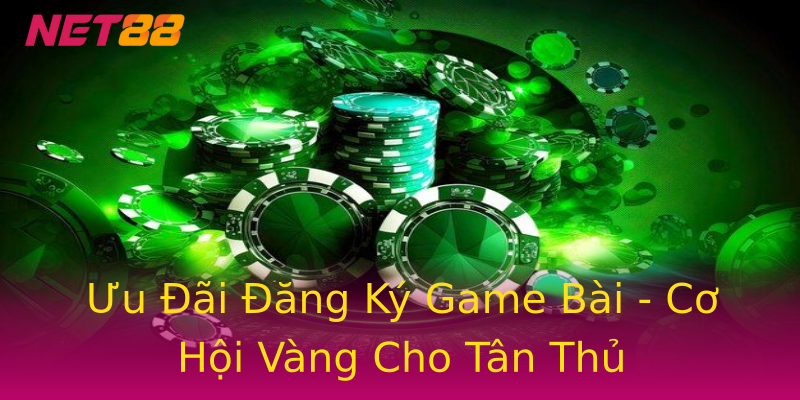 Ưu Đãi Đăng Ký Game Bài - Cơ Hội Vàng Cho Tân Thủ Ưu Đãi Đăng Ký Game Bài - Cơ Hội Vàng Cho Tân Thủ