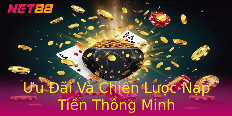 Ưu Đãi Và Chiến Lược Nạp Tiền Thông Minh Ưu Đãi Và Chiến Lược Nạp Tiền Thông Minh